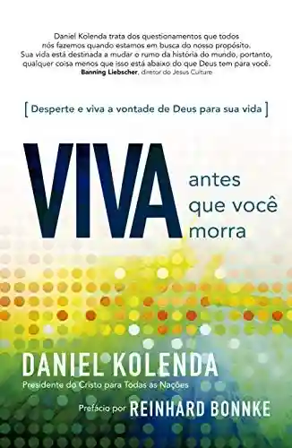 Livro Baixar: Viva antes que você morra – Daniel Kolenda: Descubra o seu propósito e viva na vontade de Deus para sua vida