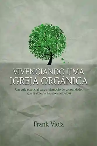 Livro Baixar: Vivenciando uma igreja orgânica: Um guia essencial para a plantação de comunidades que realmente transformam vidas