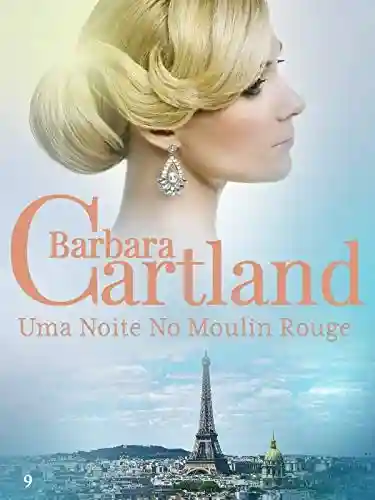9. Uma Noite No Moulin Rouge (A Eterna Coleção de Barbara Cartland) - Barbara Cartland