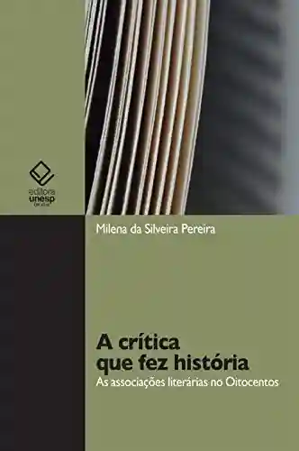 Livro Baixar: A crítica que fez história: as associações literárias no Oitocentos