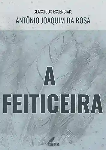 A Feiticeira (Clássicos Essenciais) - Antônio Joaquim da Rosa
