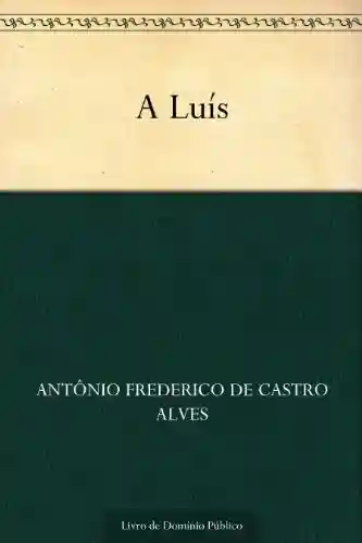 A Luís - Antônio Frederico de Castro Alves