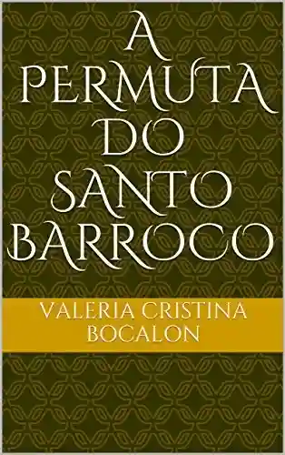 A Permuta do Santo Barroco - Valeria Cristina Bocalon