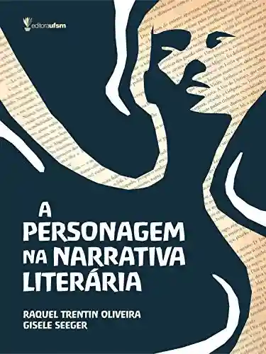 A personagem na narrativa literária - Raquel Trentin Oliveira