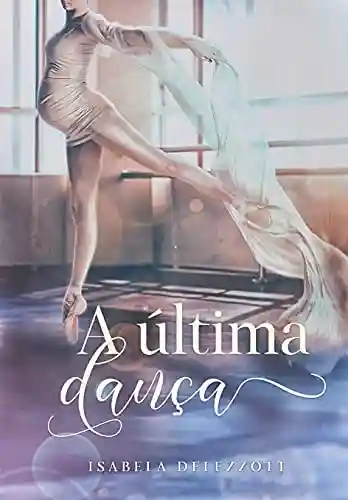 A Última Dança (LIVRO ÚNICO) - Isabela Delezzott
