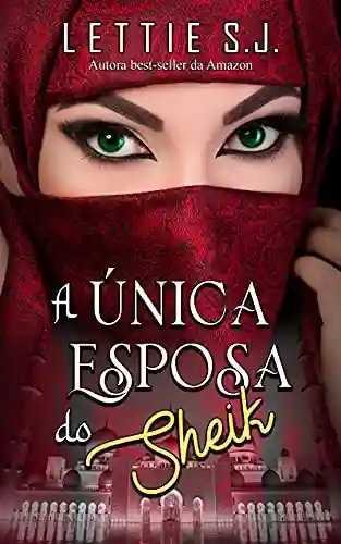A Única Esposa do Sheik (Livro Único) - Lettie S.J.