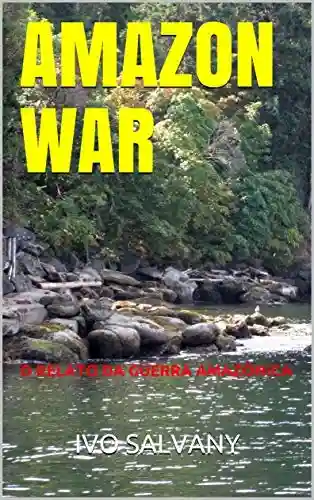 Livro Baixar: AMAZON WAR: O RELATO DA GUERRA AMAZÔNICA