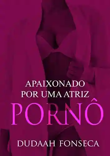 Apaixonado por uma atriz pornô (volume único) - Dudaah Fonseca