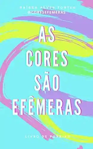 As Cores são Efêmeras: Livro de Poesia - Raíssa Alves Fontes