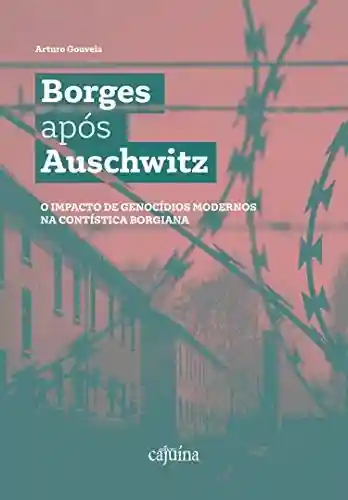Borges após Auschwitz: O impacto de genocídios modernos na contística borgiana - Arturo Gouveia