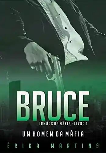 Bruce – Um Homem da Máfia (Irmãos da Máfia Livro 3) - Erika Martins