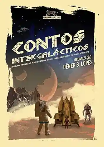 Contos Intergalácticos: Antologia de ficção científica - Dêner B. Lopes