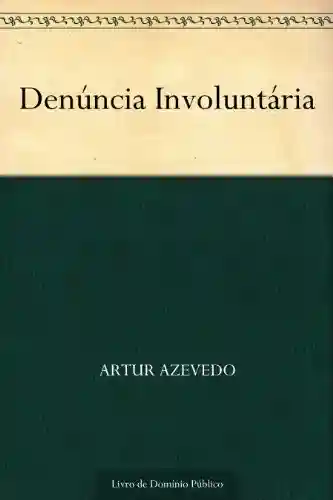 Denúncia Involuntária - Artur Azevedo