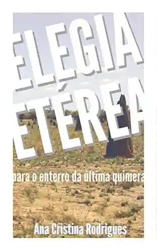 Livro Baixar: Elegia etérea para o enterro da última quimera: Um conto do Atlas Ageográfico de Lugares Imaginados