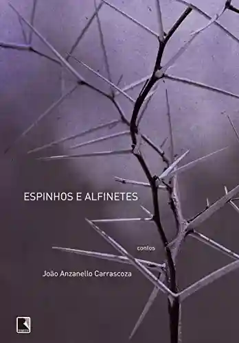 Espinhos e alfinetes - João Luiz Anzanello Carrascoza