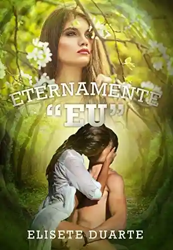 Eternamente Eu (Livro 1) - Elisete Duarte
