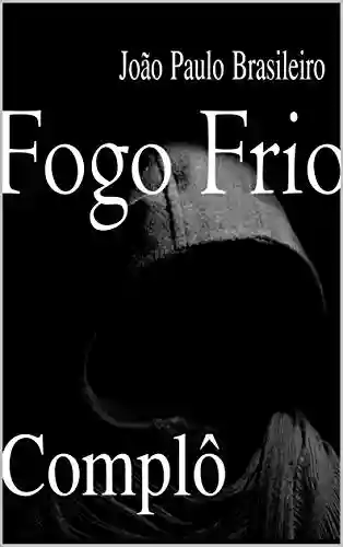 Livro Baixar: FOGO FRIO: COMPLÔ (Série Ficção Biográfica Livro 1)