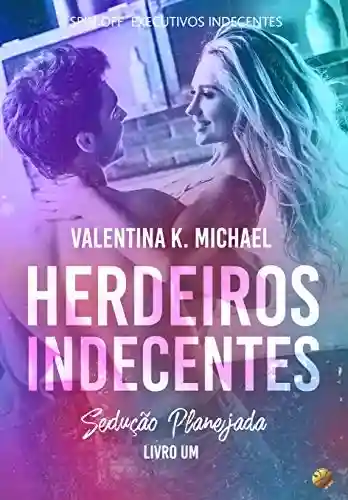 HERDEIROS INDECENTES : Spin-Off Executivos Indecentes - Valentina K. Michael