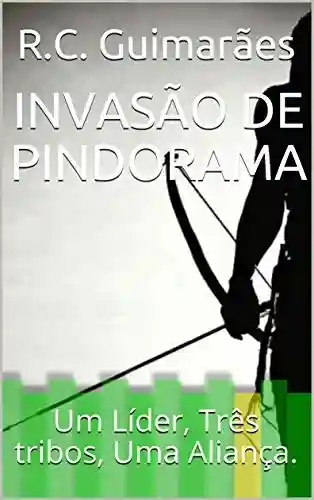Livro Baixar: INVASÃO DE PINDORAMA: Um Líder, Três tribos, Uma Aliança.