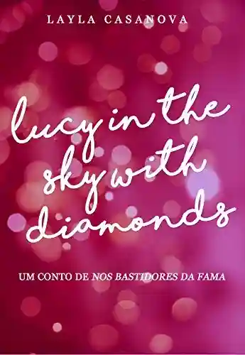 Lucy in the Sky With Diamonds: Conto de Nos Bastidores da Fama - Layla Casanova