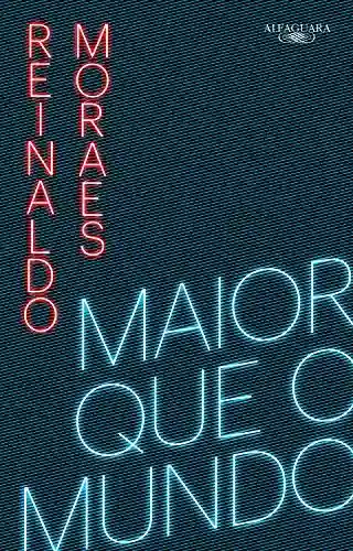 Maior que o mundo – Volume 1 - Reinaldo Moraes
