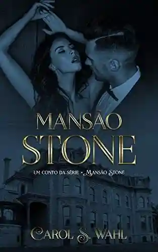 Mansão Stone: Um conto da série: Mansão Stone - Carol S. Wahl