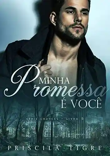 Minha Promessa é Você (Chances Livro 5) - Priscila Tigre