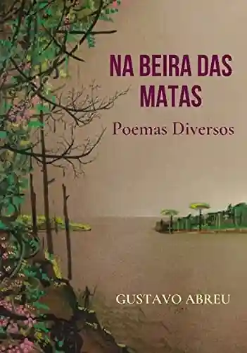 NA BEIRA DAS MATAS : Poemas Diversos - GUSTAVO ABREU