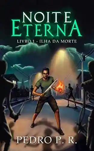 Noite Eterna: Livro 1 – Ilha da Morte - Pedro P. R.
