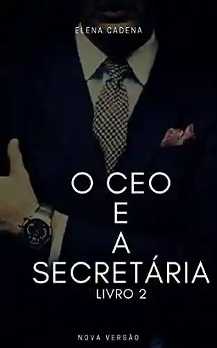 O CEO E A SECRETÁRIA 2: NOVA VERSÃO - ELENA CADENA