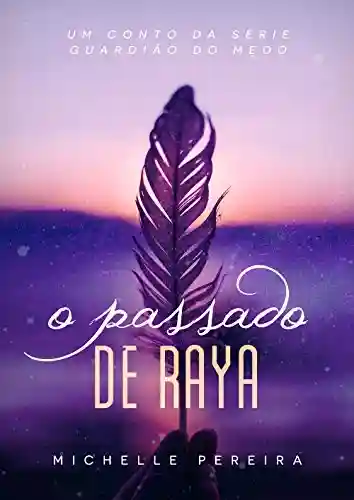 O passado de Raya: Um conto da série Guardião do Medo - Michelle Pereira
