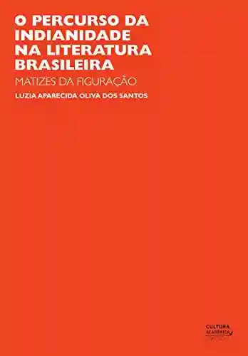 Livro Baixar: O percurso da indianidade na literatura brasileira: matizes da figuração