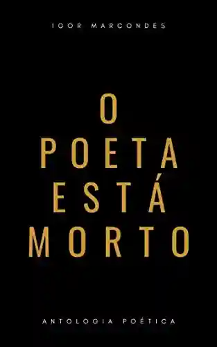 O poeta está morto: antologia poética - Igor Marcondes