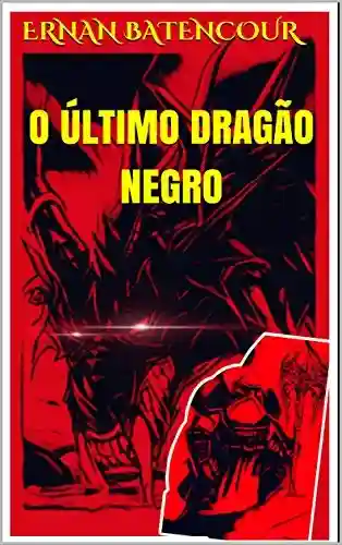 O Último Dragão Negro - Ernan Batencour