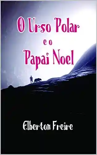 O Urso Polar e o Papai Noel - Elberton Freire