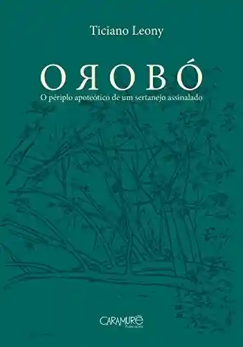 Orobó: O périplo apoteótico de um sertanejo assinalado - Ticiano Leony