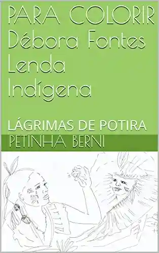 Livro Baixar: PARA COLORIR Débora Fontes Lenda Indígena: LÁGRIMAS DE POTIRA (1)