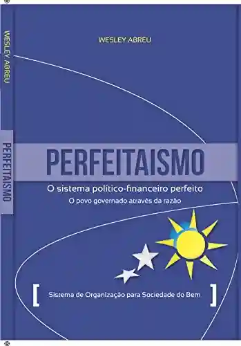 Perfeitaismo Livro de Filosofia: Sistema Político-Financeiro - WESLEY ABREU