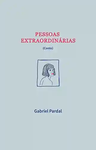 Pessoas Extraordinárias: Conto - Gabriel Pardal