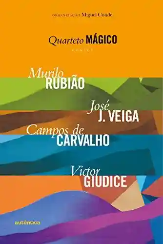 Quarteto mágico – Contos: Murilo Rubião, José J. Veiga, Campos de Carvalho, Victor Giudice - Miguel Conde