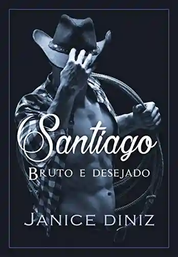 Santiago : Bruto e desejado (Irmãos Lancaster Livro 3) - Janice Diniz