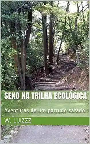 Sexo na trilha ecológica: Aventuras de um parrudo safado - W. Luizzz