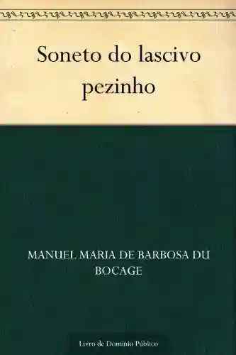 Soneto do lascivo pezinho - Manuel Maria de Barbosa du Bocage