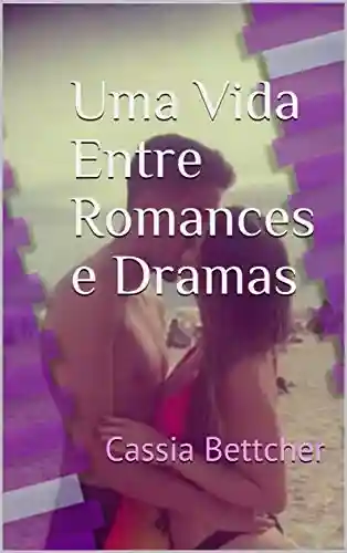 Livro Baixar: Uma Vida Entre Romances e Dramas – Versão Atualizada: Cassia Bettcher