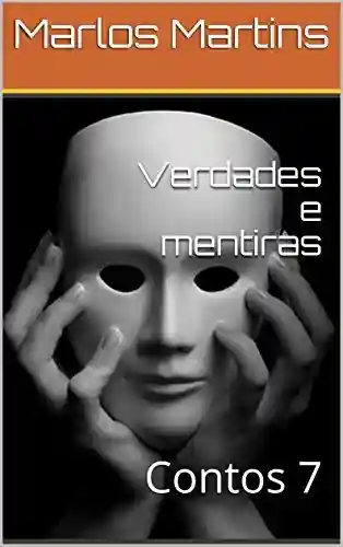 Verdades e mentiras: Contos 7 - Marlos Martins