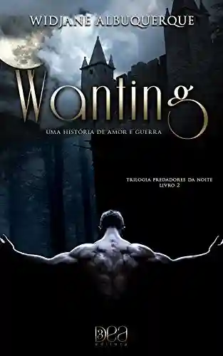 Livro Baixar: Wanting: Uma História de Amor e Guerra (Trilogia Predadores da Noite Livro 2)