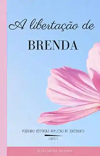 Livro: A libertação de Brenda: Pequenas Histórias Repletas de Sentimento: Conto I