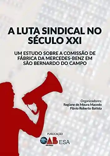 Livro: A luta sindical no século XXI : Um estudo sobre a Comissão de Fábrica da Mercedes-Benz em São Bernardo do Campo
