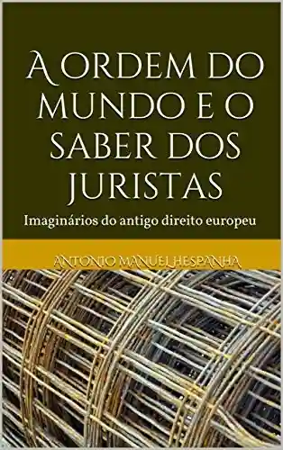 Livro: A ordem do mundo e o saber dos juristas: Imaginários do antigo direito europeu