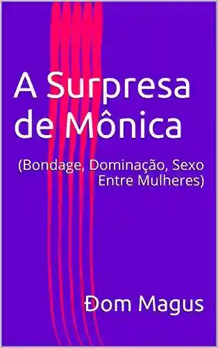 Livro: A Surpresa de Mônica: (Bondage, Dominação, Sexo Entre Mulheres)